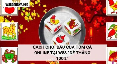 Cách Chơi Bầu Cua Tôm Cá Online Tại W88 “Dễ Thắng 100%”