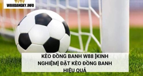 Kèo Đồng Banh W88 [Kinh Nghiệm] Đặt Kèo Đồng Banh Hiệu Quả