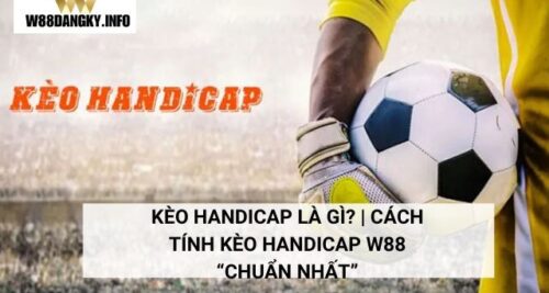 Kèo Handicap Là Gì? | Cách Tính Kèo Handicap W88 “Chuẩn Nhất”