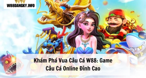 Vua Câu Cá W88 – Khám Phá Game Câu Cá Online Đỉnh Cao