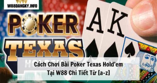 Cách Chơi Bài Poker Texas Hold’em Tại W88 Chi Tiết Từ [A-Z]