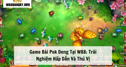 Game Bài Pok Deng Tại W88: Trải Nghiệm Hấp Dẫn Và Thú Vị