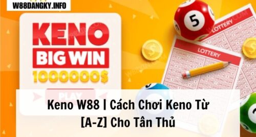 Keno W88 | Cách Chơi Keno Từ [A-Z] Cho Tân Thủ