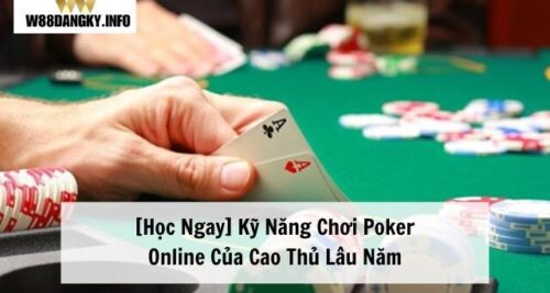 Kỹ Năng Chơi Poker Online [Học Ngay] Từ Cao Thủ Lâu Năm