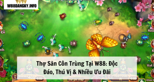 Thợ Săn Côn Trùng Tại W88: Đẳng Cấp, Hấp Dẫn Không Thể Bỏ Lỡ